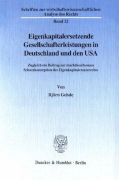 Eigenkapitalersetzende Gesellschafterleistungen in Deutschland und den USA: Zugleich ein Beitrag zur marktkonformen Schutzkonzeption des Eigenkapitalersatzrechts