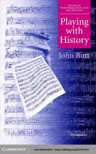 Playing with History: The Historical Approach to Musical Performance (Musical Performance and Reception)