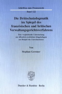 Die Drittschutzdogmatik im Spiegel des französischen und britischen Verwaltungsgerichtsverfahrens: Eine vergleichende Untersuchung zur öffentlich-rechtlichen Klagebefugnis am Beispiel des Umweltschutzes