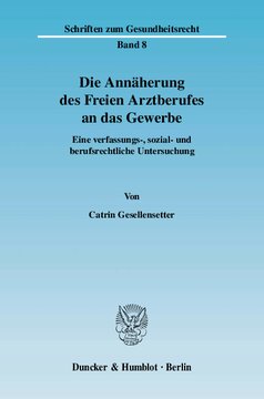 Die Annäherung des Freien Arztberufes an das Gewerbe: Eine verfassungs-, sozial- und berufsrechtliche Untersuchung