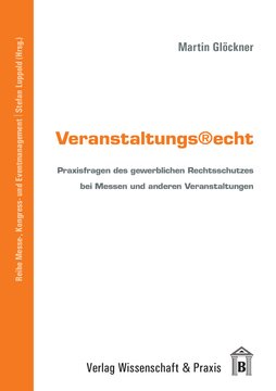 Veranstaltungsrecht: Praxisfragen des gewerblichen Rechtsschutzes bei Messen und anderen Veranstaltungen