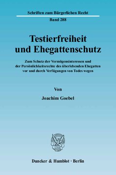 Testierfreiheit und Ehegattenschutz: Zum Schutz der Vermögensinteressen und der Persönlichkeitsrechte des überlebenden Ehegatten vor und durch Verfügungen von Todes wegen