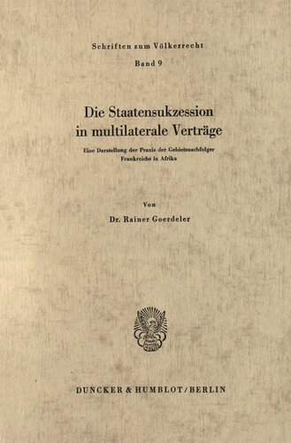 Die Staatensukzession in multilaterale Verträge: Eine Darstellung der Praxis der Gebietsnachfolger Frankreichs in Afrika