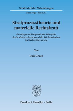 Strafprozesstheorie und materielle Rechtskraft: Grundlagen und Dogmatik des Tatbegriffs, des Strafklageverbrauchs und der Wiederaufnahme im Strafverfahrensrecht