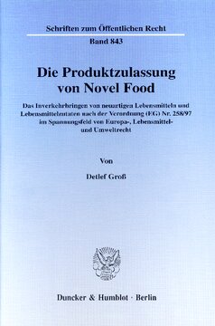 Die Produktzulassung von Novel Food: Das Inverkehrbringen von neuartigen Lebensmitteln und Lebensmittelzutaten nach der Verordnung (EG) Nr. 258/97 im Spannungsfeld von Europa-, Lebensmittel- und Umweltrecht