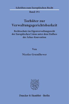 Torhüter zur Verwaltungsgerichtsbarkeit: Rechtsschutz im Eigenverwaltungsrecht der Europäischen Union unter dem Einfluss der Århus-Konvention