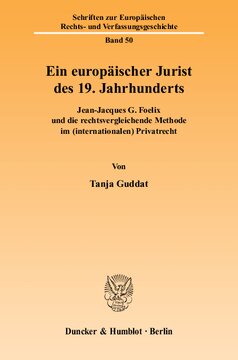 Ein europäischer Jurist des 19. Jahrhunderts: Jean-Jacques G. Foelix und die rechtsvergleichende Methode im (internationalen) Privatrecht