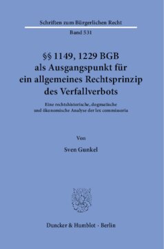 §§ 1149, 1229 BGB als Ausgangspunkt für ein allgemeines Rechtsprinzip des Verfallverbots: Eine rechtshistorische, dogmatische und ökonomische Analyse der lex commissoria