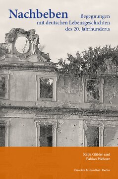 Nachbeben: Begegnungen mit deutschen Lebensgeschichten des 20. Jahrhunderts