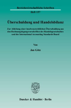 Überschuldung und Handelsbilanz: Zur Ableitung einer insolvenzrechtlichen Überschuldung aus den Rechnungslegungsvorschriften des Handelsgesetzbuches und des International Accounting Standards Board