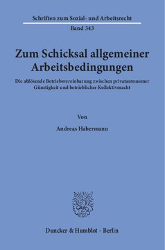 Zum Schicksal allgemeiner Arbeitsbedingungen: Die ablösende Betriebsvereinbarung zwischen privatautonomer Günstigkeit und betrieblicher Kollektivmacht