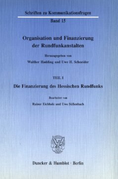 Organisation und Finanzierung der Rundfunkanstalten: Teil I: Die Finanzierung des Hessischen Rundfunks. Bearb. von Rainer Eichholz / Uwe Süßenbach