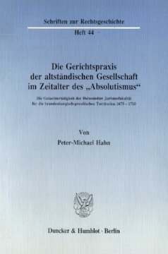 Die Gerichtspraxis der altständischen Gesellschaft im Zeitalter des »Absolutismus«: Die Gutachtertätigkeit der Helmstedter Juristenfakultät für die brandenburgisch-preußischen Territorien 1675–1710