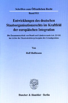 Entwicklungen des deutschen Staatsorganisationsrechts im Kraftfeld der europäischen Integration: Die Zusammenarbeit von Bund und Ländern nach Art. 23 GG im Lichte der Staatsstrukturprinzipien des Grundgesetzes