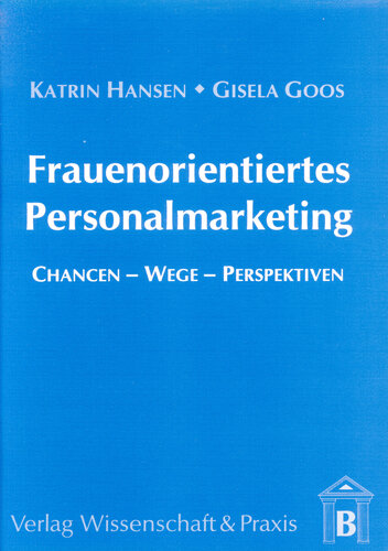 Frauenorientiertes Personalmarketing: Chancen – Wege – Perspektiven