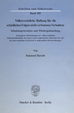 Völkerrechtliche Haftung für die schädlichen Folgen nicht verbotenen Verhaltens. Schadensprävention und Wiedergutmachung: Typologische Betrachtungen der völkerrechtlichen Haftungsbestände mit einem rechtsvergleichenden Überblick über die des innerstaatlichen Zivilrechts in ausgewählten Rechtsordnungen