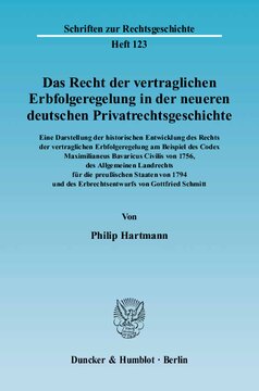 Das Recht der vertraglichen Erbfolgeregelung in der neueren deutschen Privatrechtsgeschichte. Eine Darstellung der historischen Entwicklung des Rechts der vertraglichen Erbfolgeregelung: am Beispiel des Codex Maximilianeus Bavaricus Civilis von 1756, des Allgemeinen Landrechts für die preußischen Staaten von 1794 und des Erbrechtsentwurfs von Gottfried Schmitt