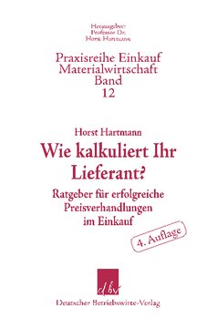 Wie kalkuliert Ihr Lieferant?: Ratgeber für erfolgreiche Preisverhandlungen im Einkauf