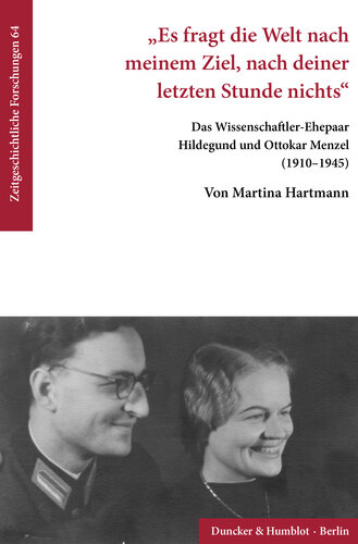 »Es fragt die Welt nach meinem Ziel, nach deiner letzten Stunde nichts«: Das Wissenschaftler-Ehepaar Hildegund und Ottokar Menzel (1910–1945)