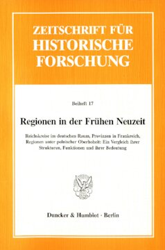 Regionen in der Frühen Neuzeit: Reichskreise im deutschen Raum, Provinzen in Frankreich, Regionen unter polnischer Oberhoheit: Ein Vergleich ihrer Strukturen, Funktionen und ihrer Bedeutung