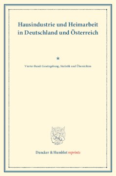 Hausindustrie und Heimarbeit in Deutschland und Österreich: Vierter Band: Gesetzgebung, Statistik und Übersichten. (Schriften des Vereins für Socialpolitik LXXXVII)