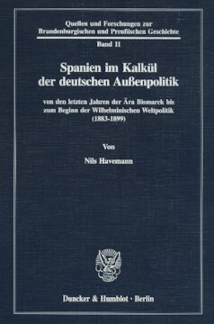 Spanien im Kalkül der deutschen Außenpolitik: von den letzten Jahren der Ära Bismarck bis zum Beginn der Wilhelminischen Weltpolitik (1883-1899)