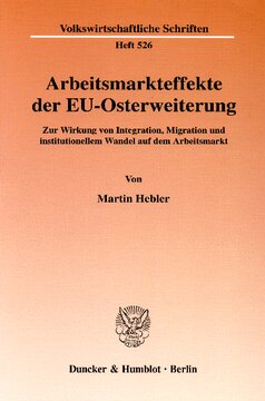 Arbeitsmarkteffekte der EU-Osterweiterung: Zur Wirkung von Integration, Migration und institutionellem Wandel auf dem Arbeitsmarkt
