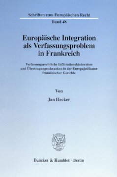 Europäische Integration als Verfassungsproblem in Frankreich: Verfassungsrechtliche Infiltrationshindernisse und Übertragungsschranken in der Europajudikatur französischer Gerichte