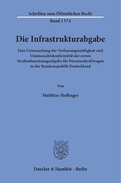 Die Infrastrukturabgabe: Eine Untersuchung der Verfassungsmäßigkeit und Unionsrechtskonformität der ersten Straßenbenutzungsabgabe für Personenkraftwagen in der Bundesrepublik Deutschland