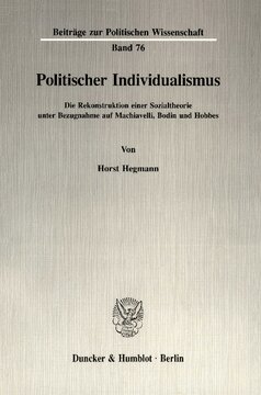 Politischer Individualismus: Die Rekonstruktion einer Sozialtheorie unter Bezugnahme auf Machiavelli, Bodin und Hobbes
