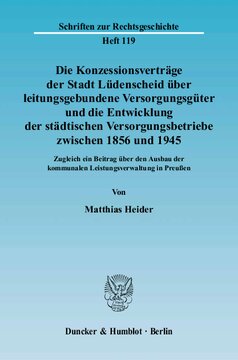 Die Konzessionsverträge der Stadt Lüdenscheid über leitungsgebundene Versorgungsgüter und die Entwicklung der städtischen Versorgungsbetriebe zwischen 1856 und 1945: Zugleich ein Beitrag über den Ausbau der kommunalen Leistungsverwaltung in Preußen