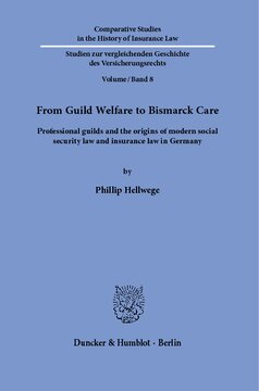 From Guild Welfare to Bismarck Care: Professional guilds and the origins of modern social security law and insurance law in Germany