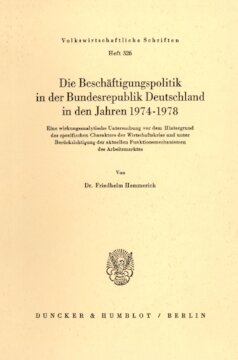 Die Beschäftigungspolitik in der Bundesrepublik Deutschland in den Jahren 1974 - 1978: Eine wirkungsanalytische Untersuchung vor dem Hintergrund des spezifischen Charakters der Wirtschaftskrise und unter Berücksichtigung der aktuellen Funktionsmechanismen des Arbeitsmarktes