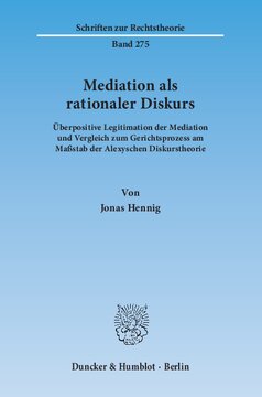 Mediation als rationaler Diskurs: Überpositive Legitimation der Mediation und Vergleich zum Gerichtsprozess am Maßstab der Alexyschen Diskurstheorie