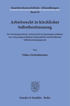 Arbeitsrecht in kirchlicher Selbstbestimmung: Das kirchenspezifische Arbeitsrecht im Spannungsverhältnis von verfassungsrechtlicher Schutzpflicht und kirchlichem Selbstbestimmungsrecht