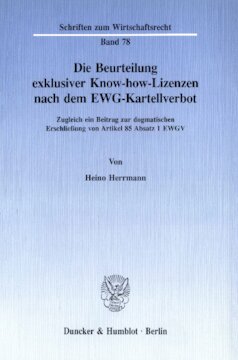 Die Beurteilung exklusiver Know-how-Lizenzen nach dem EWG-Kartellverbot: Zugleich ein Beitrag zur dogmatischen Erschließung von Artikel 85 Absatz 1 EWGV