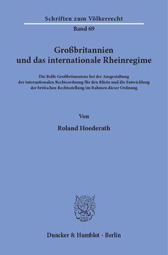 Großbritannien und das internationale Rheinregime: Die Rolle Großbritanniens bei der Ausgestaltung der internationalen Rechtsordnung für den Rhein und die Entwicklung der britischen Rechtsstellung im Rahmen dieser Ordnung