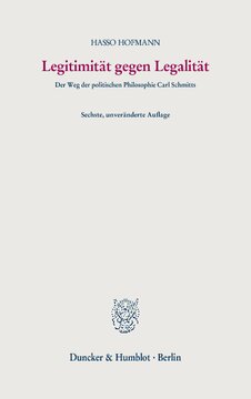 Legitimität gegen Legalität: Der Weg der politischen Philosophie Carl Schmitts