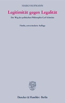 Legitimität gegen Legalität: Der Weg der politischen Philosophie Carl Schmitts