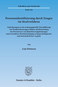 Personenidentifizierung durch Zeugen im Strafverfahren: Anforderungen an die ordnungsgemäße Durchführung von Wiedererkennungsverfahren und Beurteilung des Beweiswerts von Identifizierungsleistungen unter besonderer Berücksichtigung rechtspsychologischer und kriminalistischer Aspekte