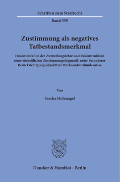 Zustimmung als negatives Tatbestandsmerkmal: Dekonstruktion der Zweiteilungslehre und Rekonstruktion einer einheitlichen Zustimmungsdogmatik unter besonderer Berücksichtigung subjektiver Wirksamkeitshindernisse