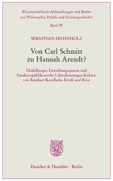 Von Carl Schmitt zu Hannah Arendt?: Heidelberger Entstehungsspuren und bundesrepublikanische Liberalisierungsschichten von Reinhart Kosellecks ›Kritik und Krise‹