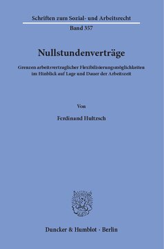 Nullstundenverträge: Grenzen arbeitsvertraglicher Flexibilisierungsmöglichkeiten im Hinblick auf Lage und Dauer der Arbeitszeit