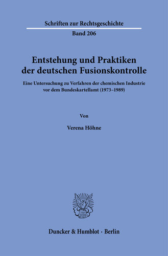 Entstehung und Praktiken der deutschen Fusionskontrolle: Eine Untersuchung zu Verfahren der chemischen Industrie vor dem Bundeskartellamt (1973–1989)