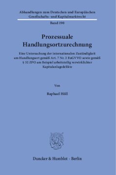 Prozessuale Handlungsortzurechnung: Eine Untersuchung der internationalen Zuständigkeit am Handlungsort gemäß Art. 7 Nr. 2 EuGVVO sowie gemäß § 32 ZPO am Beispiel arbeitsteilig verwirklichter Kapitalanlagedelikte