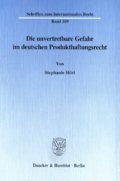 Die unvertretbare Gefahr im deutschen Produkthaftungsrecht: Ein Neuvorschlag zur Anknüpfung der Haftungsverantwortung des Warenherstellers als Konsequenz neuer US-amerikanischer Entwicklungen und der Allgemeinen Produktsicherheitsrichtlinie der Europäischen Union