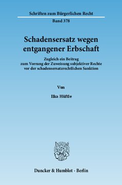 Schadensersatz wegen entgangener Erbschaft: Zugleich ein Beitrag zum Vorrang der Zuweisung subjektiver Rechte vor der schadensersatzrechtlichen Sanktion