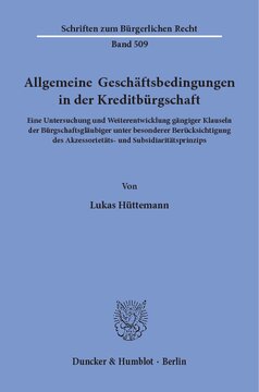 Allgemeine Geschäftsbedingungen in der Kreditbürgschaft: Eine Untersuchung und Weiterentwicklung gängiger Klauseln der Bürgschaftsgläubiger unter besonderer Berücksichtigung des Akzessorietäts- und Subsidiaritätsprinzips