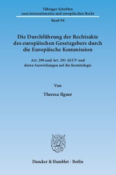 Die Durchführung der Rechtsakte des europäischen Gesetzgebers durch die Europäische Kommission: Art. 290 und Art. 291 AEUV und deren Auswirkungen auf die Komitologie