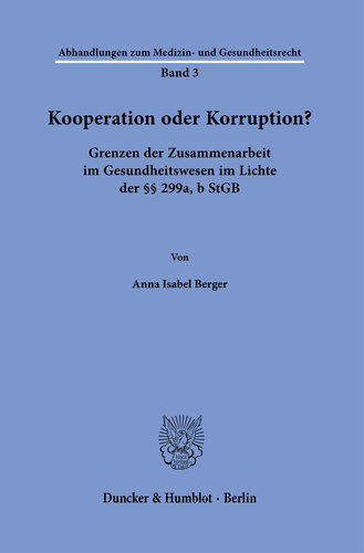 Kooperation oder Korruption?: Grenzen der Zusammenarbeit im Gesundheitswesen im Lichte der §§ 299a, b StGB